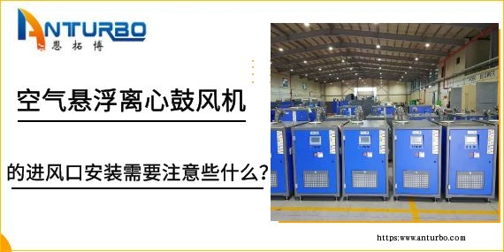 空氣懸浮離心鼓風(fēng)機(jī)的進(jìn)風(fēng)口安裝需要注意些什么？